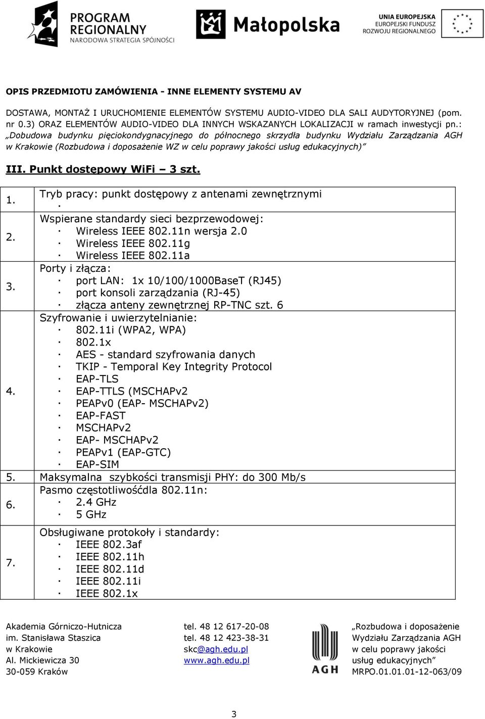 1x AES - standard szyfrowania danych TKIP - Temporal Key Integrity Protocol EAP-TLS 4. EAP-TTLS (MSCHAPv2 PEAPv0 (EAP- MSCHAPv2) EAP-FAST MSCHAPv2 EAP- MSCHAPv2 PEAPv1 (EAP-GTC) EAP-SIM 5.