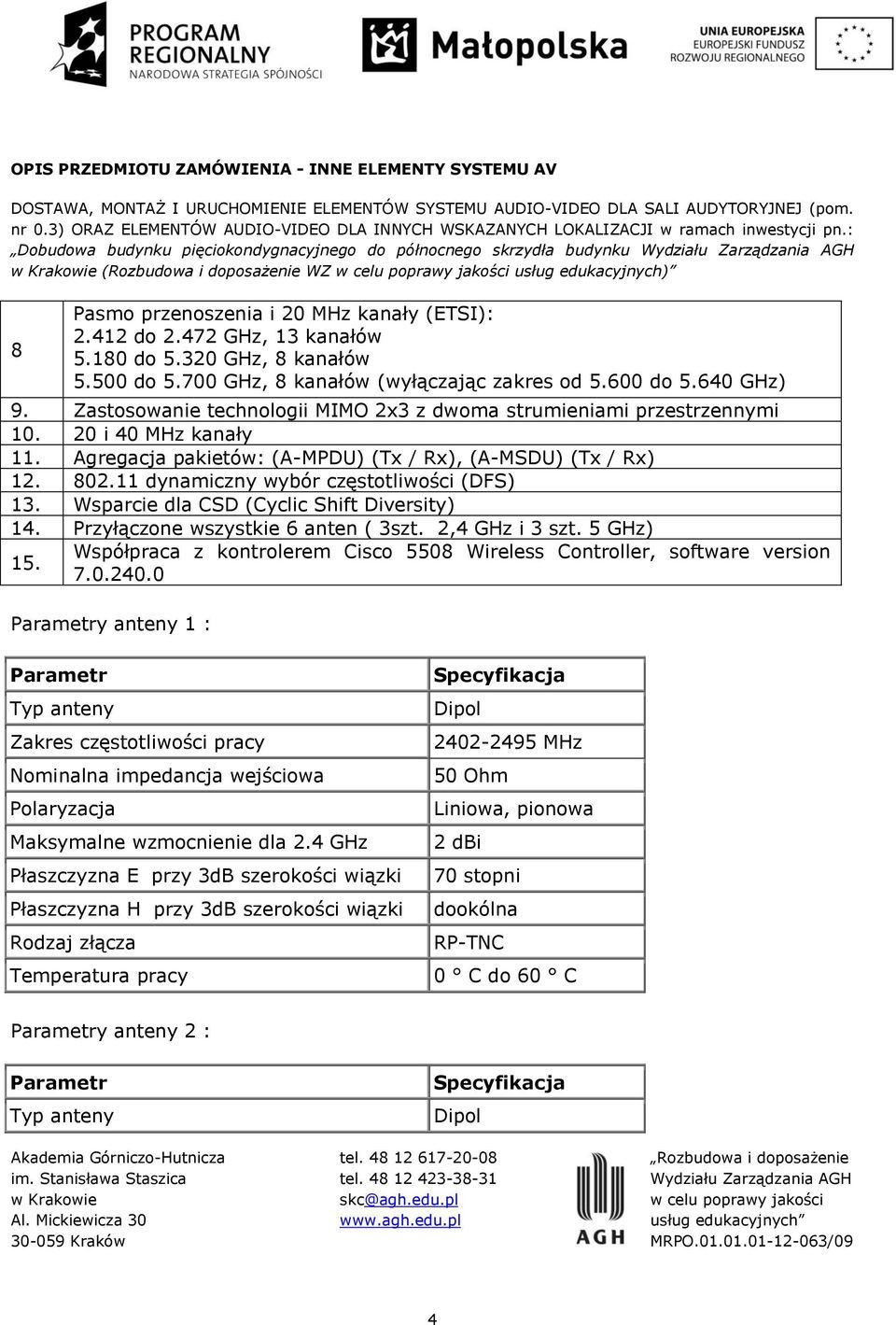 11 dynamiczny wybór częstotliwości (DFS) 13. Wsparcie dla CSD (Cyclic Shift Diversity) 14. Przyłączone wszystkie 6 anten ( 3szt. 2,4 GHz i 3 szt. 5 GHz) 15.