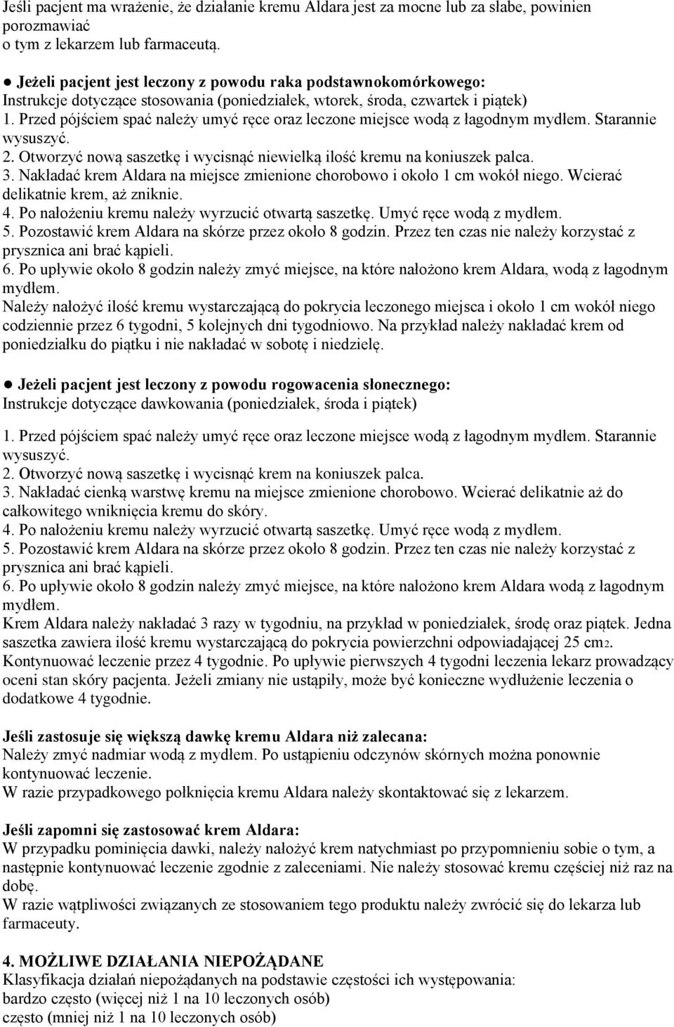 Przed pójściem spać należy umyć ręce oraz leczone miejsce wodą z łagodnym mydłem. Starannie wysuszyć. 2. Otworzyć nową saszetkę i wycisnąć niewielką ilość kremu na koniuszek palca. 3.