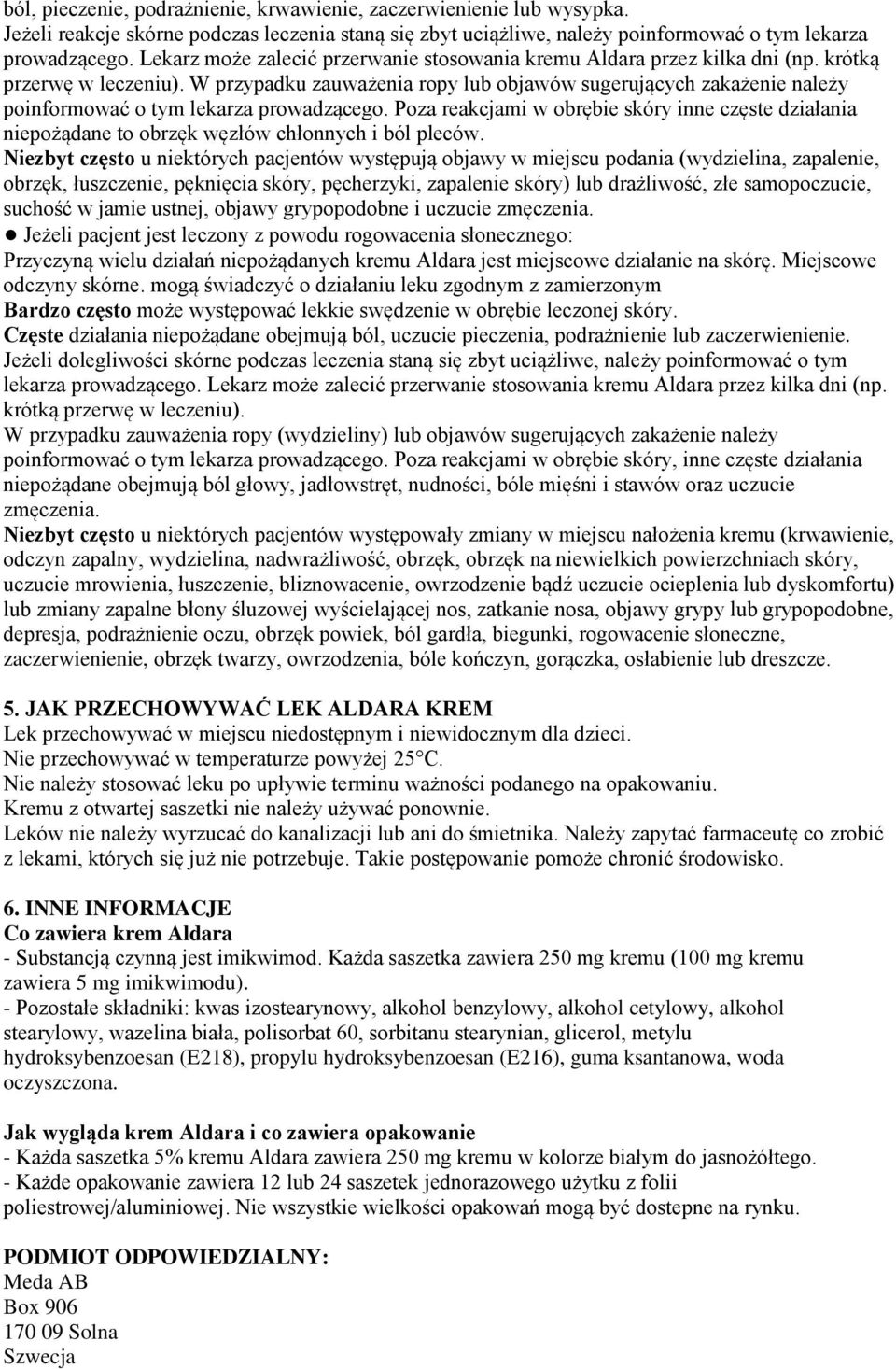 W przypadku zauważenia ropy lub objawów sugerujących zakażenie należy poinformować o tym lekarza prowadzącego.