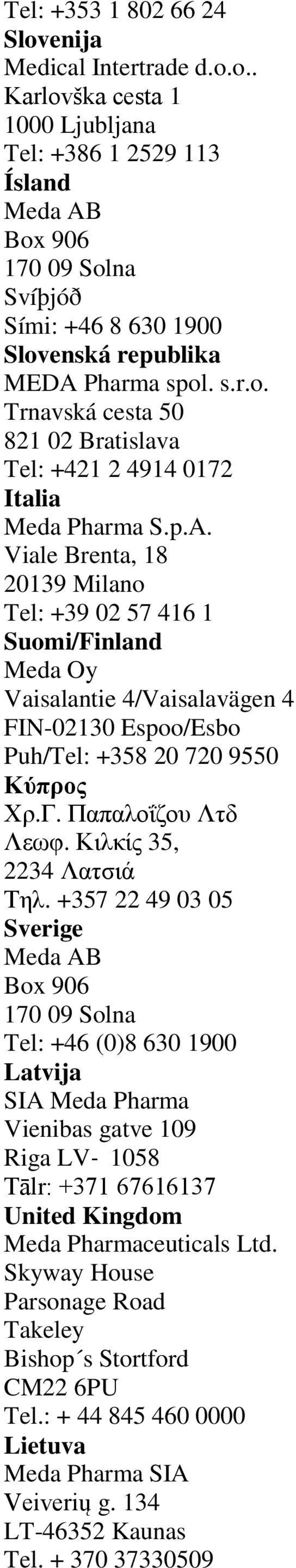 Viale Brenta, 18 20139 Milano Tel: +39 02 57 416 1 Suomi/Finland Meda Oy Vaisalantie 4/Vaisalavägen 4 FIN-02130 Espoo/Esbo Puh/Tel: +358 20 720 9550 Κύπρος Χρ.Γ. Παπαλοΐζου Λτδ Λεωφ.