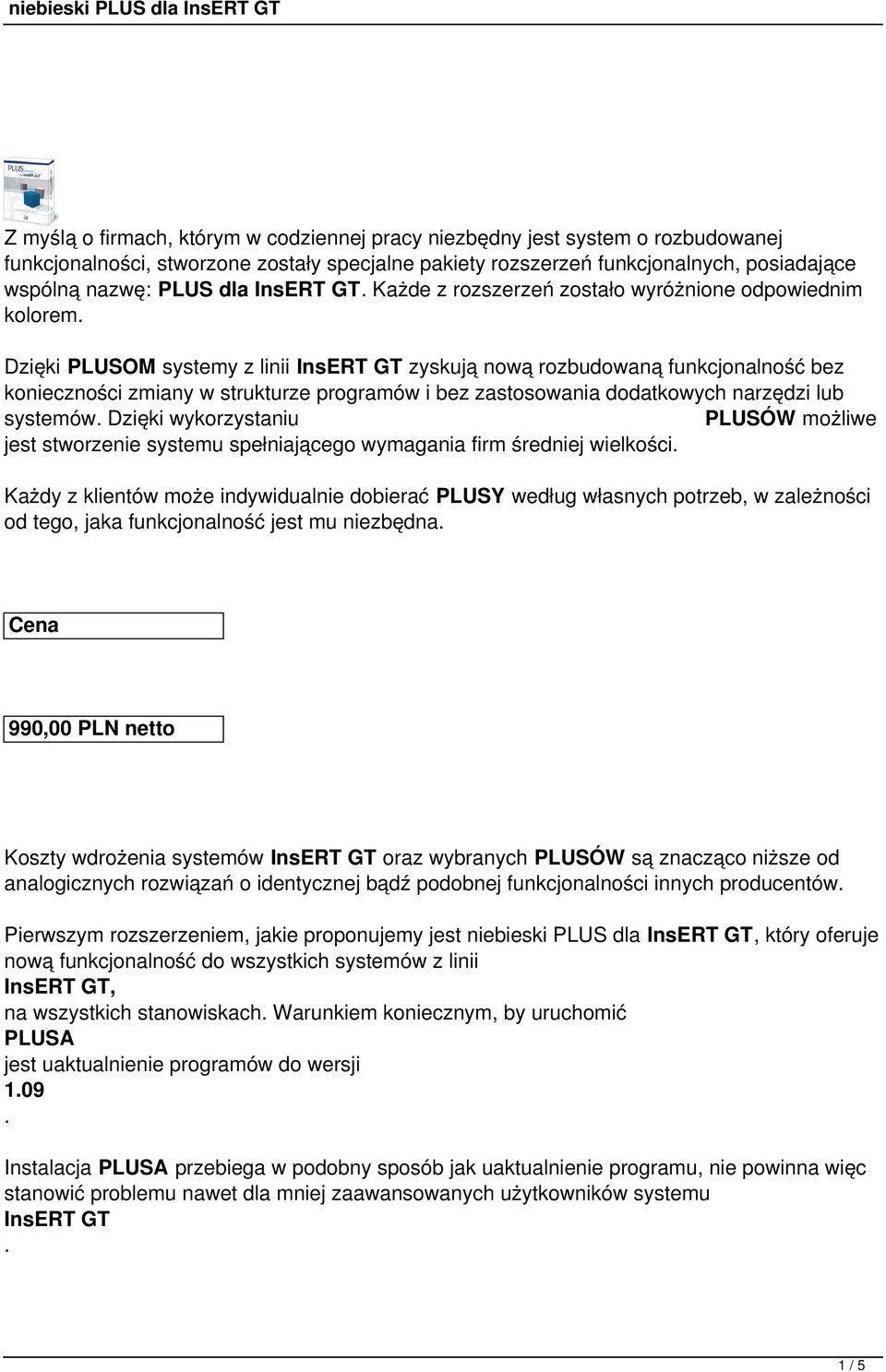 Dzięki PLUSOM systemy z linii InsERT GT zyskują nową rozbudowaną funkcjonalność bez konieczności zmiany w strukturze programów i bez zastosowania dodatkowych narzędzi lub systemów.