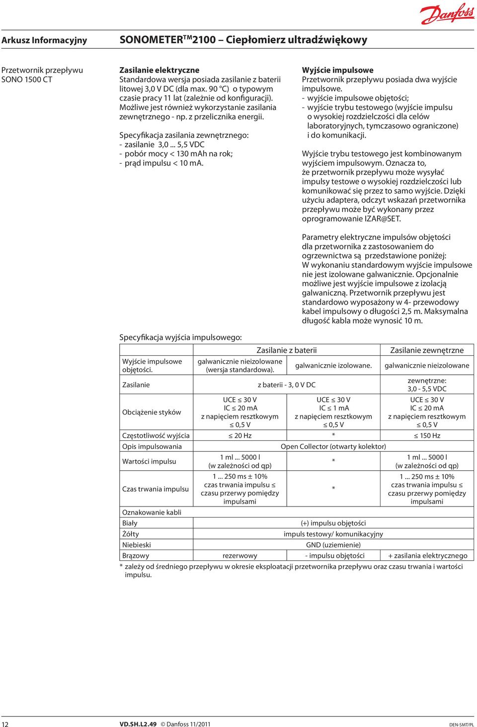 .. 5,5 VDC - pobór mocy < 30 mah na rok; - prąd impulsu < 0 ma. Wyjście impulsowe Przetwornik przepływu posiada dwa wyjście impulsowe.