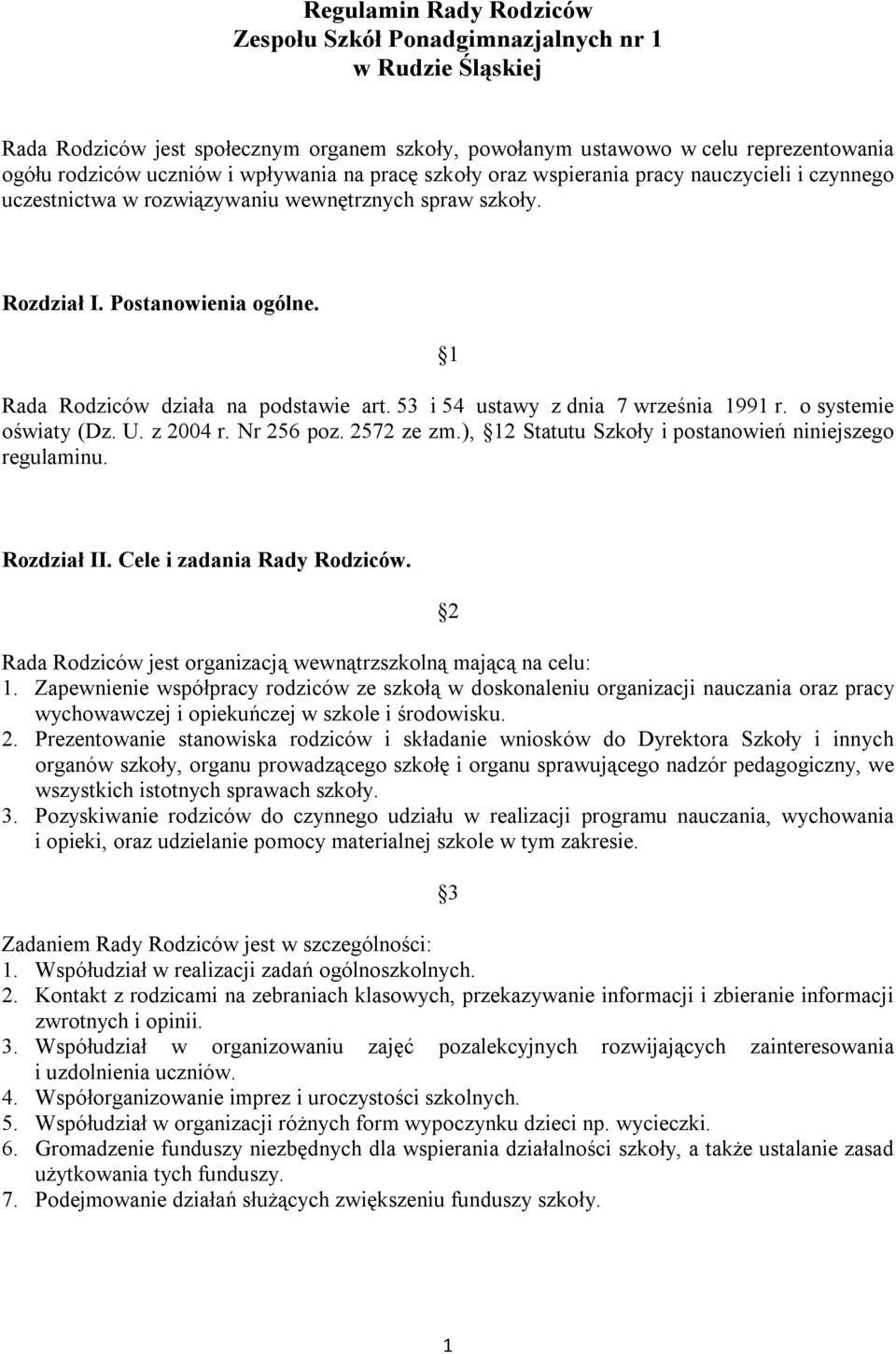 1 Rada Rodziców działa na podstawie art. 53 i 54 ustawy z dnia 7 września 1991 r. o systemie oświaty (Dz. U. z 2004 r. Nr 256 poz. 2572 ze zm.), 12 Statutu Szkoły i postanowień niniejszego regulaminu.