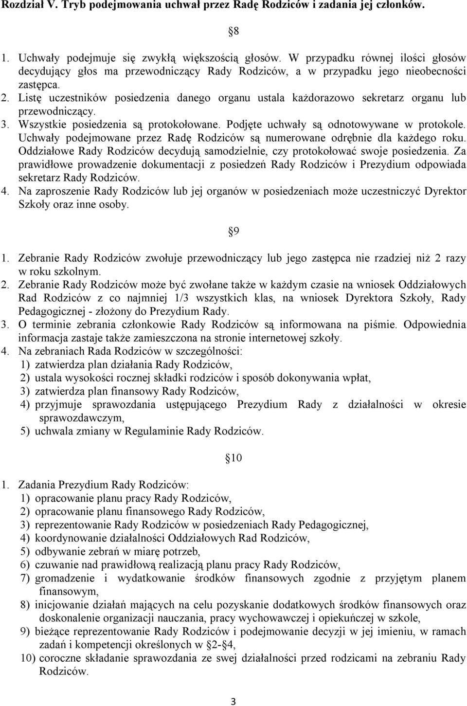 Listę uczestników posiedzenia danego organu ustala każdorazowo sekretarz organu lub przewodniczący. 3. Wszystkie posiedzenia są protokołowane. Podjęte uchwały są odnotowywane w protokole.
