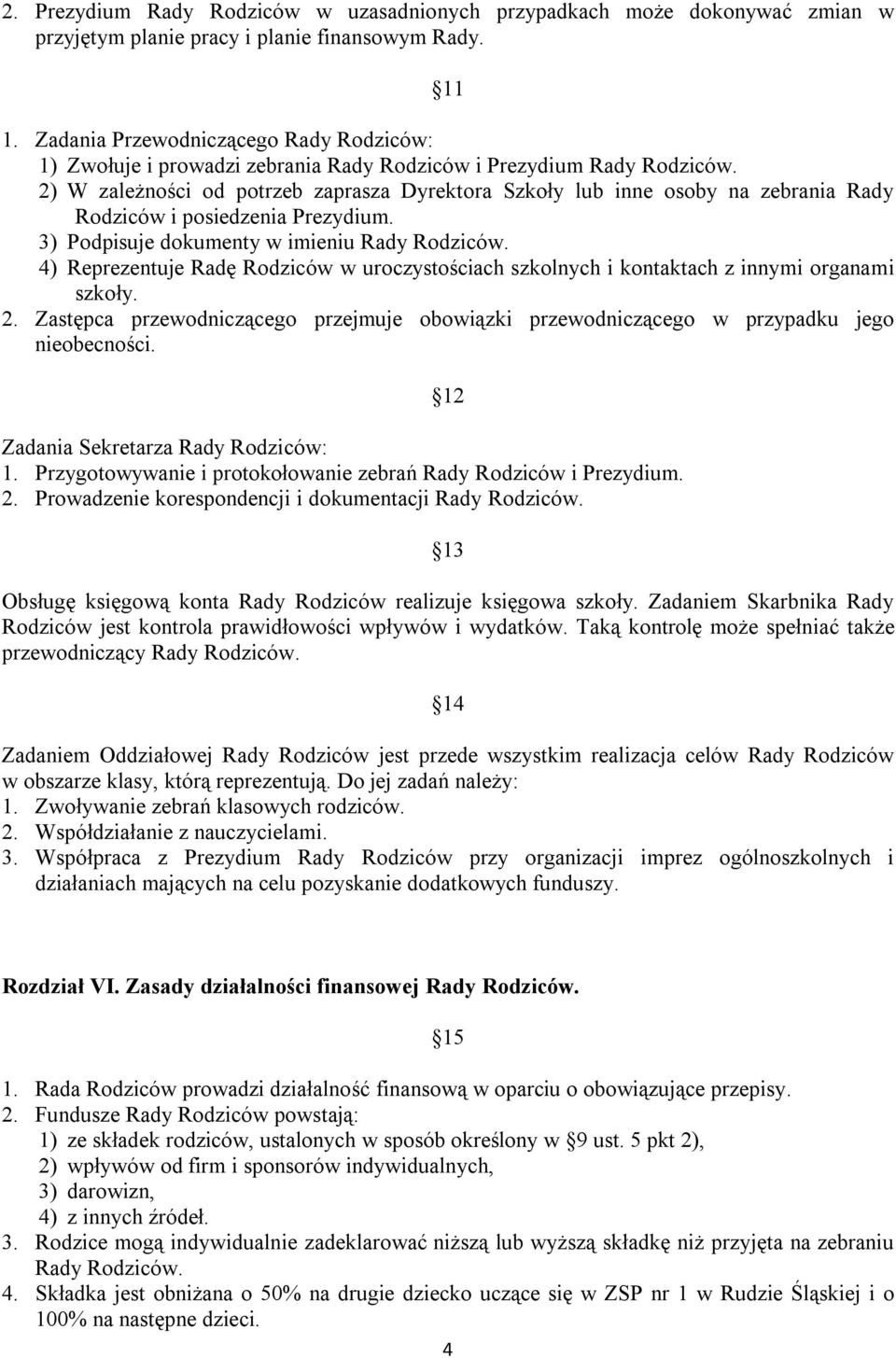 2) W zależności od potrzeb zaprasza Dyrektora Szkoły lub inne osoby na zebrania Rady Rodziców i posiedzenia Prezydium. 3) Podpisuje dokumenty w imieniu Rady Rodziców.