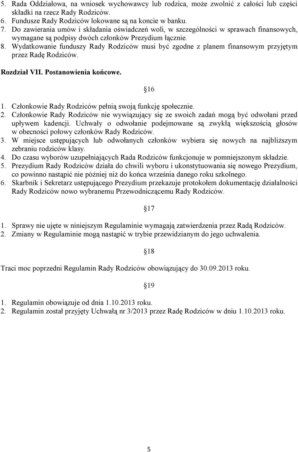 Wydatkowanie funduszy Rady Rodziców musi być zgodne z planem finansowym przyjętym przez Radę Rodziców. Rozdział VII. Postanowienia końcowe. 16 1.