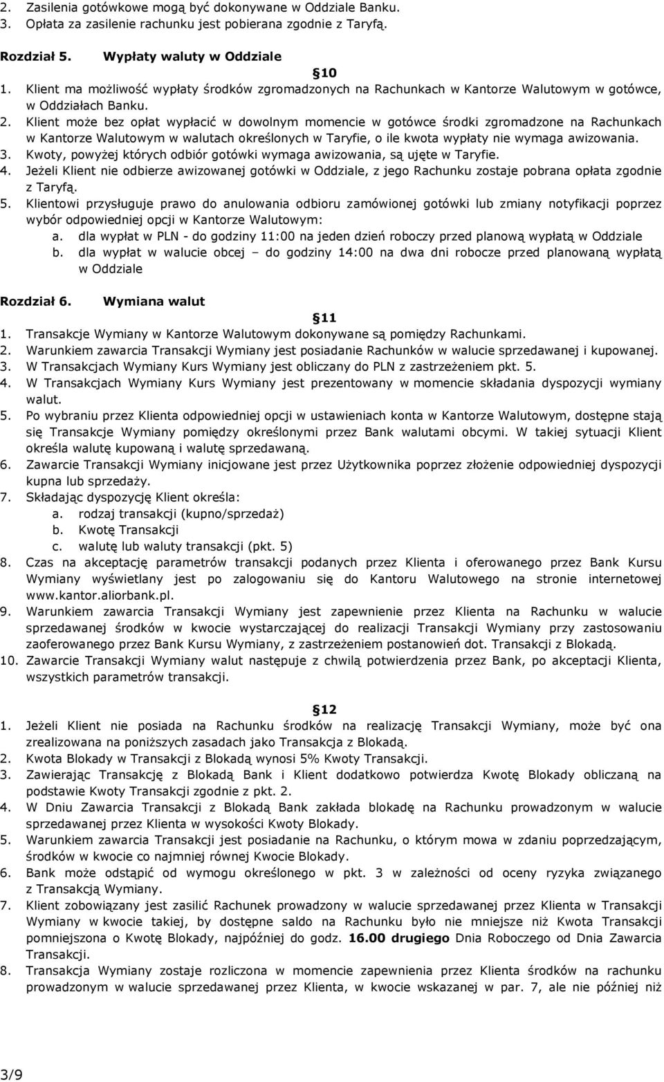 Klient może bez opłat wypłacić w dowolnym momencie w gotówce środki zgromadzone na Rachunkach w Kantorze Walutowym w walutach określonych w Taryfie, o ile kwota wypłaty nie wymaga awizowania. 3.