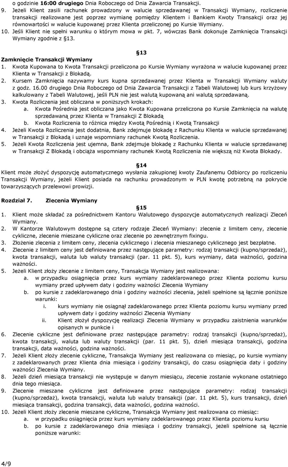 równowartości w walucie kupowanej przez Klienta przeliczonej po Kursie Wymiany. 10. Jeśli Klient nie spełni warunku o którym mowa w pkt.
