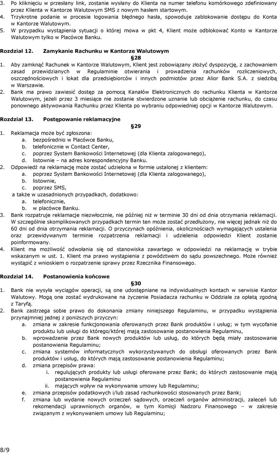 W przypadku wystąpienia sytuacji o której mowa w pkt 4, Klient może odblokować Konto w Kantorze Walutowym tylko w Placówce Banku. Rozdział 12. Zamykanie Rachunku w Kantorze Walutowym 28 1.