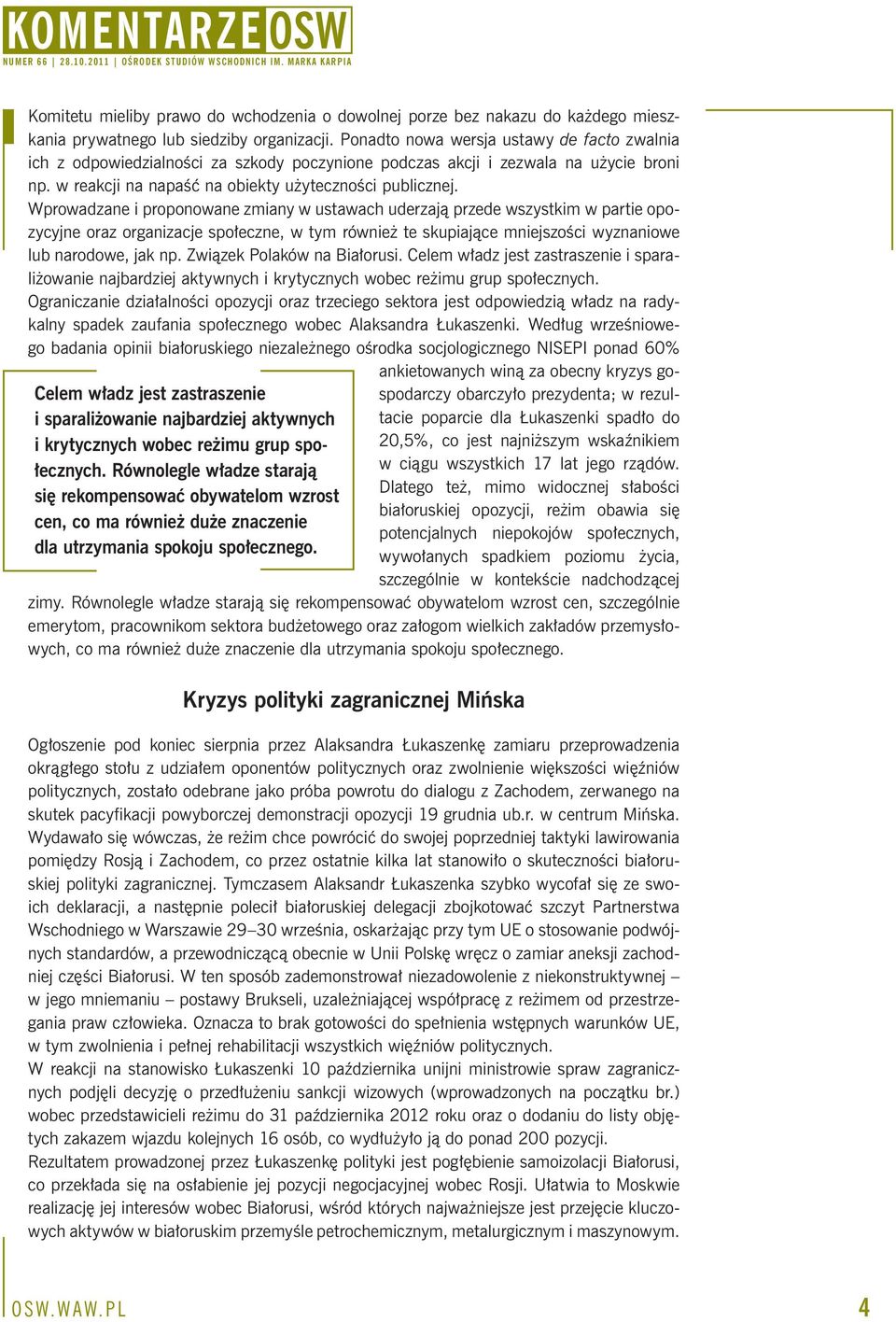 Wprowadzane i proponowane zmiany w ustawach uderzają przede wszystkim w partie opozycyjne oraz organizacje społeczne, w tym również te skupiające mniejszości wyznaniowe lub narodowe, jak np.