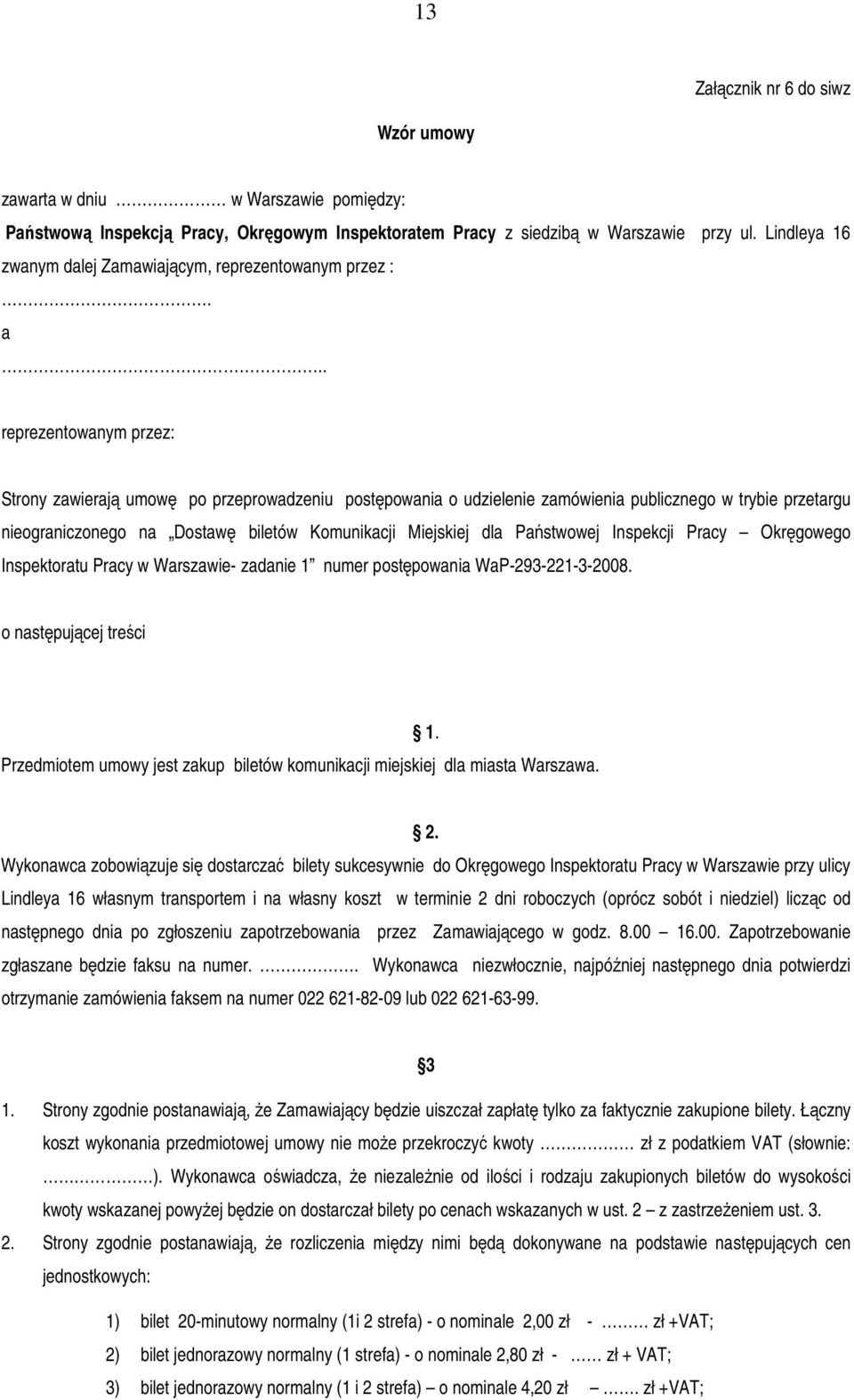 . reprezentowanym przez: Strony zawierają umowę po przeprowadzeniu postępowania o udzielenie zamówienia publicznego w trybie przetargu nieograniczonego na Dostawę biletów Komunikacji Miejskiej dla