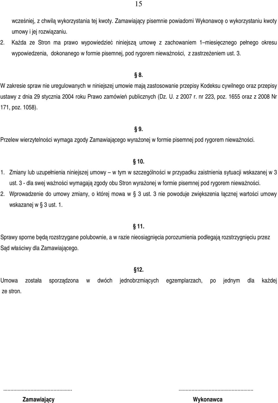 W zakresie spraw nie uregulowanych w niniejszej umowie mają zastosowanie przepisy Kodeksu cywilnego oraz przepisy ustawy z dnia 29 stycznia 2004 roku Prawo zamówień publicznych (Dz. U. z 2007 r.