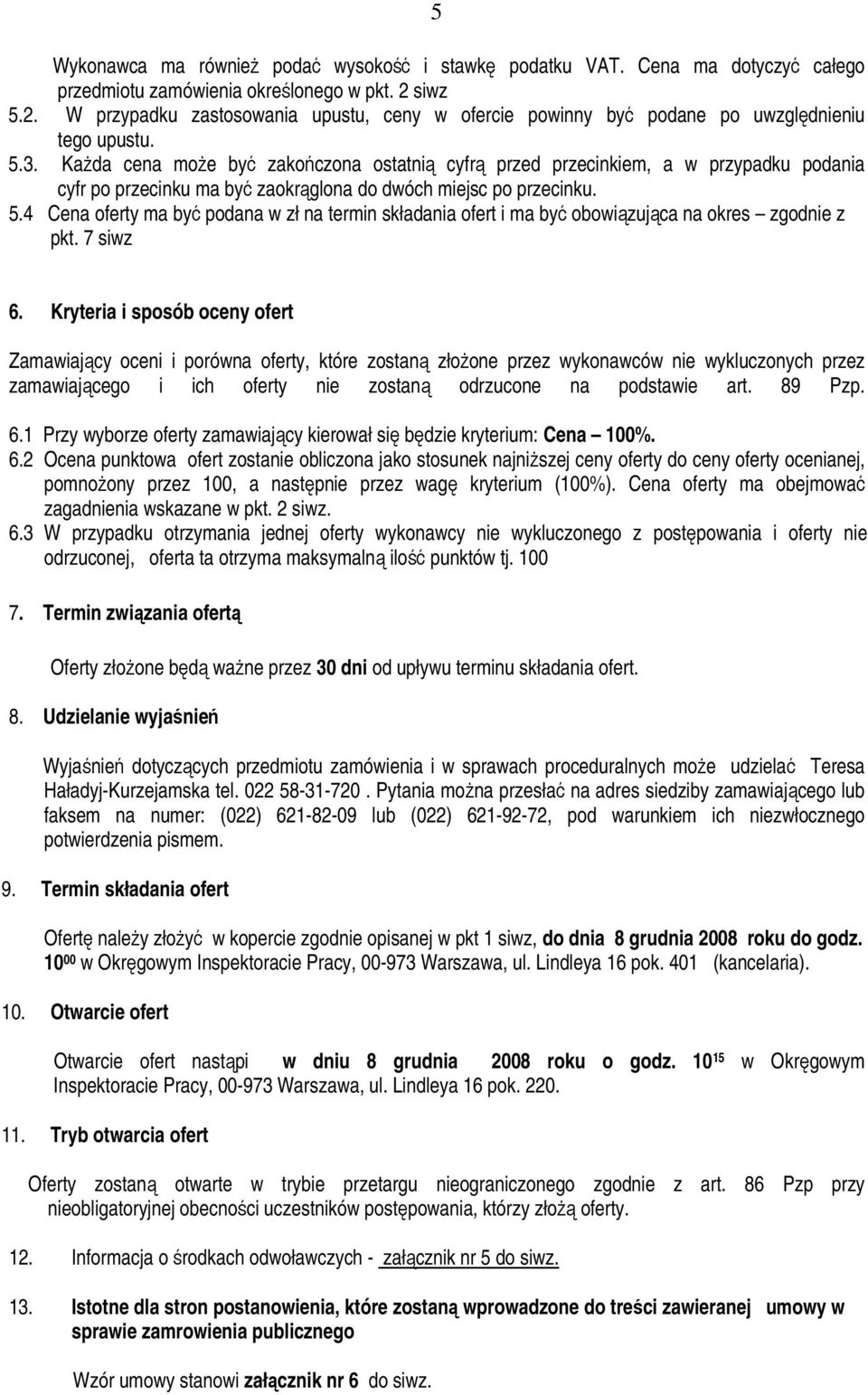 Każda cena może być zakończona ostatnią cyfrą przed przecinkiem, a w przypadku podania cyfr po przecinku ma być zaokrąglona do dwóch miejsc po przecinku. 5.