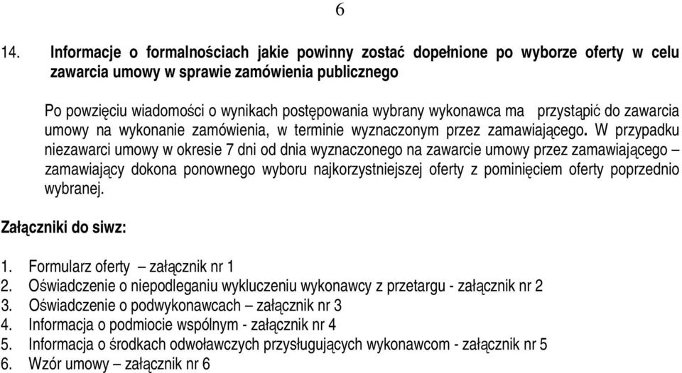 W przypadku niezawarci umowy w okresie 7 dni od dnia wyznaczonego na zawarcie umowy przez zamawiającego zamawiający dokona ponownego wyboru najkorzystniejszej oferty z pominięciem oferty poprzednio
