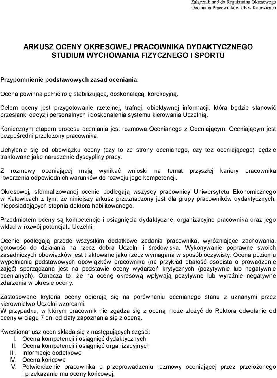 Celem oceny jest przygotowanie rzetelnej, trafnej, obiektywnej informacji, która będzie stanowić przesłanki decyzji personalnych i doskonalenia systemu kierowania Uczelnią.