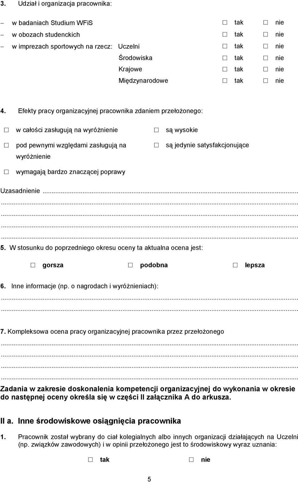 Efekty pracy organizacyjnej pracownika zdaniem przełożonego: w całości zasługują na wyróżnienie są wysokie pod pewnymi względami zasługują na są jedynie satysfakcjonujące wyróżnienie wymagają bardzo