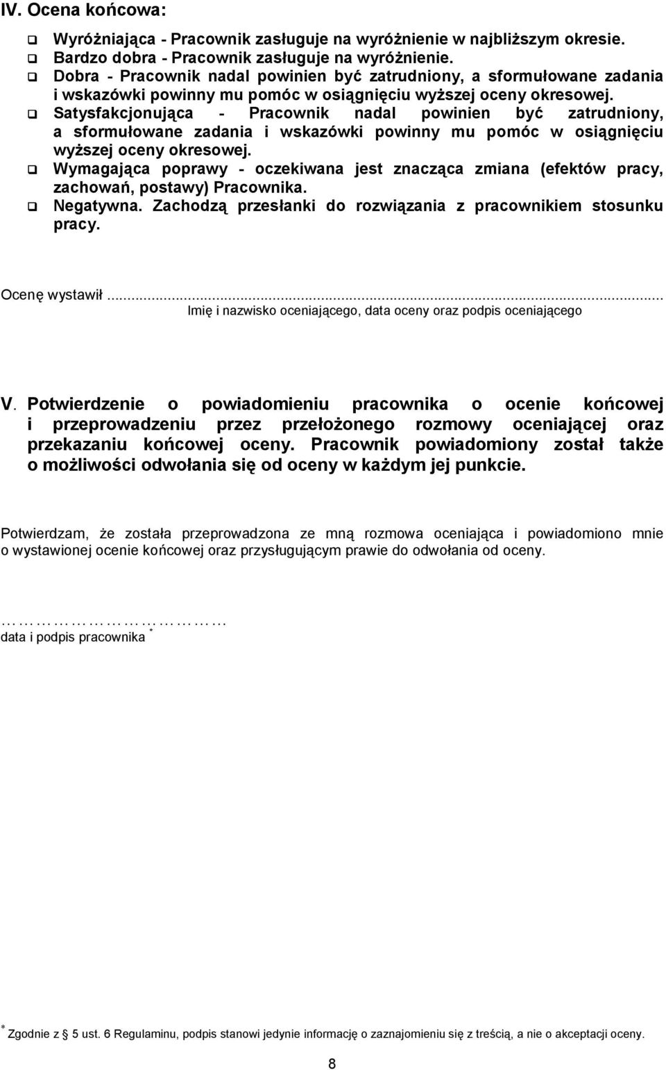 Satysfakcjonująca - Pracownik nadal powinien być zatrudniony, a sformułowane zadania i wskazówki powinny mu pomóc w osiągnięciu wyższej oceny okresowej.