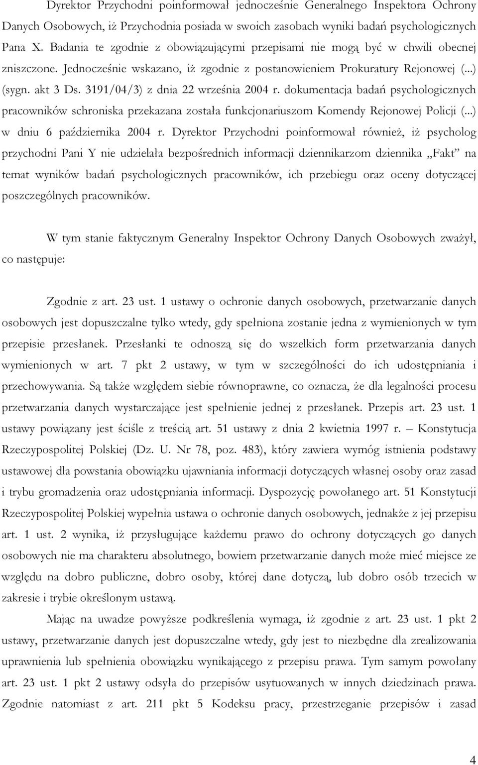 3191/04/3) z dnia 22 września 2004 r. dokumentacja badań psychologicznych pracowników schroniska przekazana została funkcjonariuszom Komendy Rejonowej Policji (...) w dniu 6 października 2004 r.