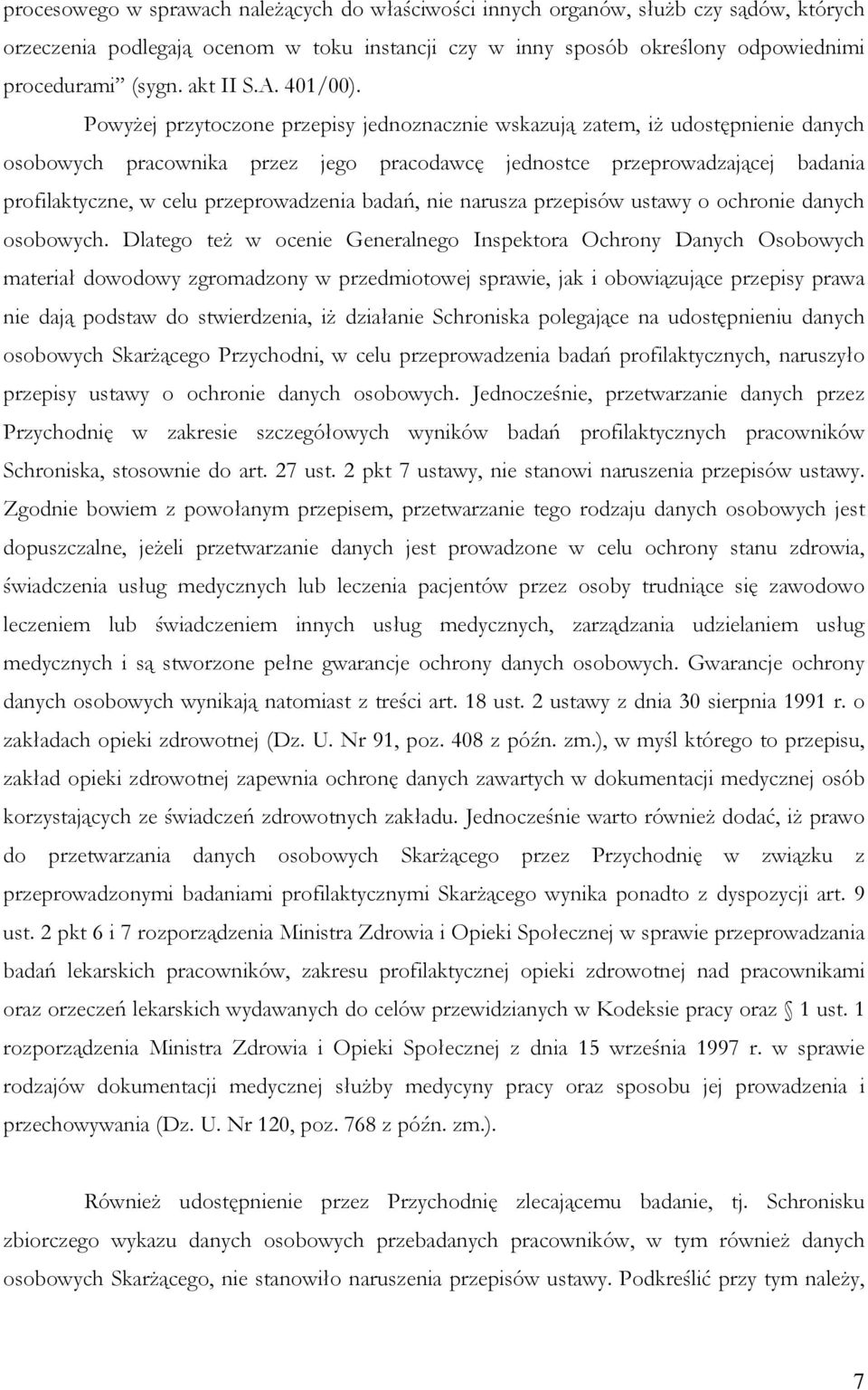 Powyżej przytoczone przepisy jednoznacznie wskazują zatem, iż udostępnienie danych osobowych pracownika przez jego pracodawcę jednostce przeprowadzającej badania profilaktyczne, w celu