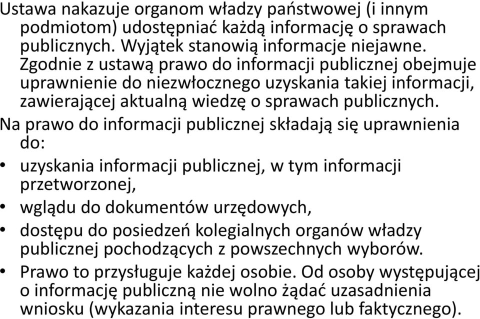 Na prawo do informacji publicznej składają się uprawnienia do: uzyskania informacji publicznej, w tym informacji przetworzonej, wglądu do dokumentów urzędowych, dostępu do posiedzeo