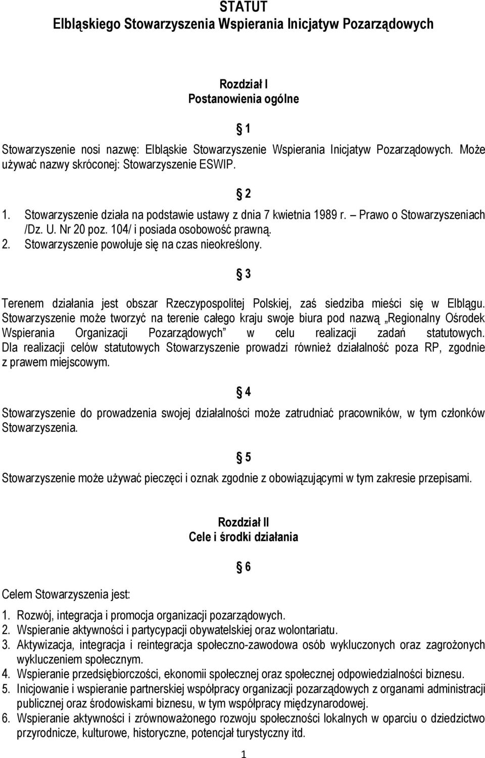 2. Stowarzyszenie powołuje się na czas nieokreślony. 3 Terenem działania jest obszar Rzeczypospolitej Polskiej, zaś siedziba mieści się w Elblągu.