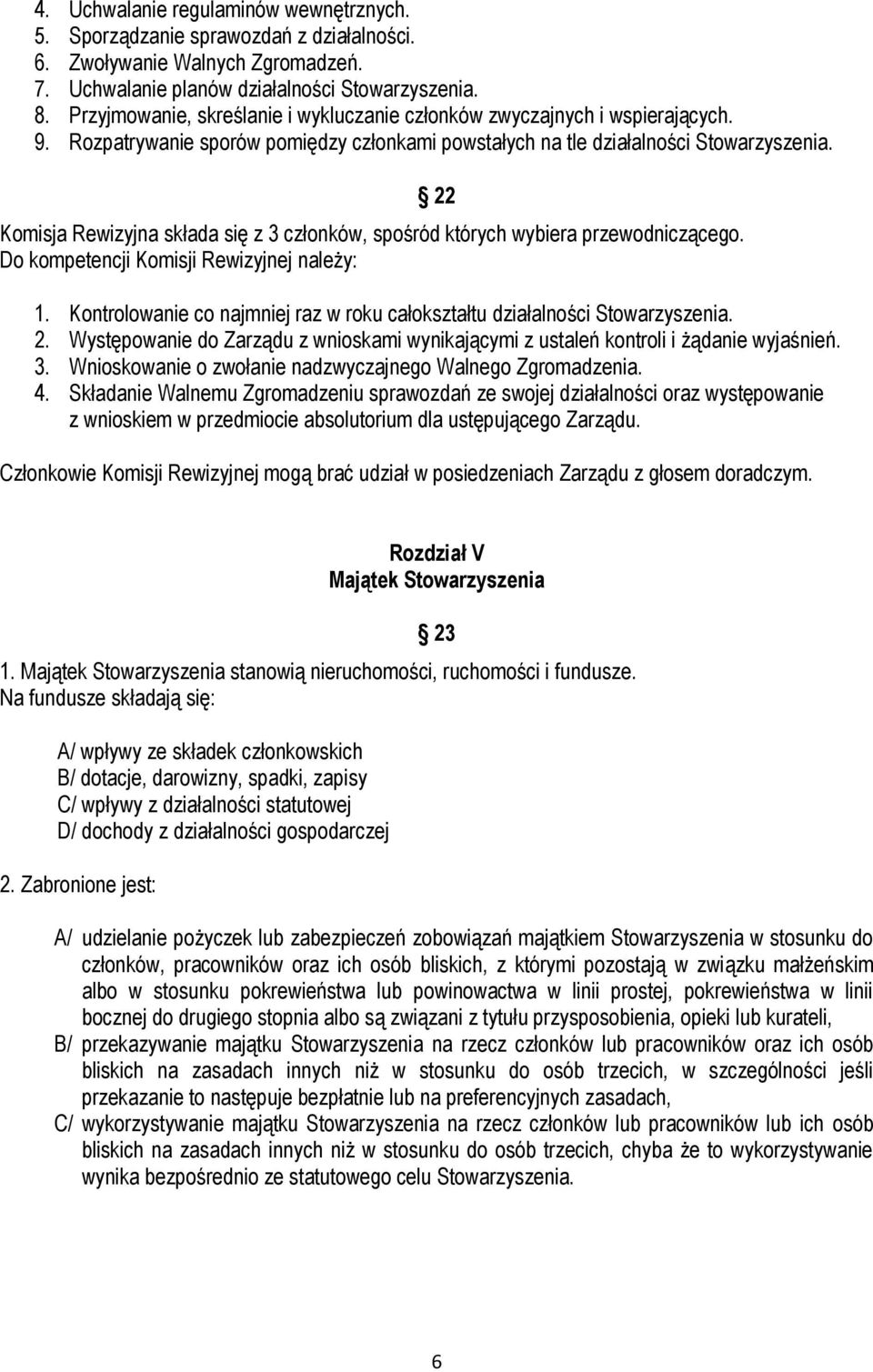 Komisja Rewizyjna składa się z 3 członków, spośród których wybiera przewodniczącego. Do kompetencji Komisji Rewizyjnej należy: 22 1.