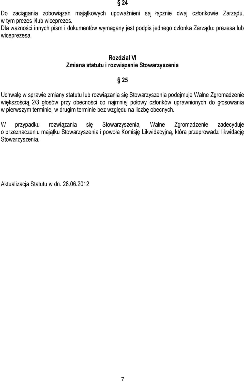 Rozdział VI Zmiana statutu i rozwiązanie Stowarzyszenia 25 Uchwałę w sprawie zmiany statutu lub rozwiązania się Stowarzyszenia podejmuje Walne Zgromadzenie większością 2/3 głosów przy obecności