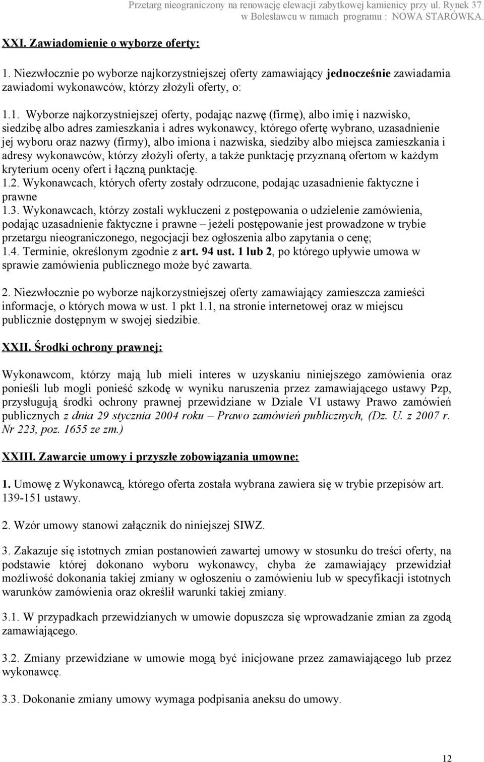 1. Wyborze najkorzystniejszej oferty, podając nazwę (firmę), albo imię i nazwisko, siedzibę albo adres zamieszkania i adres wykonawcy, którego ofertę wybrano, uzasadnienie jej wyboru oraz nazwy