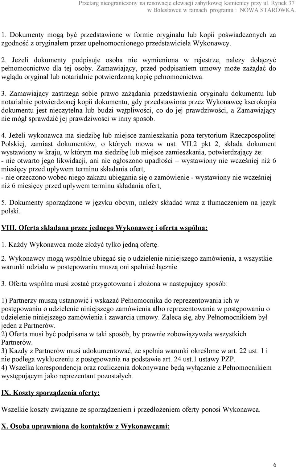 Zamawiający, przed podpisaniem umowy może zażądać do wglądu oryginał lub notarialnie potwierdzoną kopię pełnomocnictwa. 3.