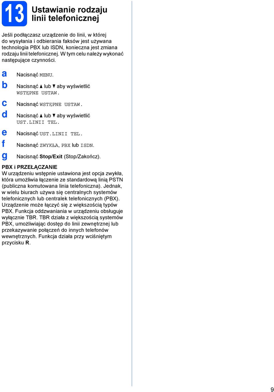 Nisnąć Stop/Exit (Stop/Zkońz). PBX i PRZEŁĄCZANIE W urzązeniu wstępnie ustwion jest opj zwykł, któr umożliwi łązenie ze stnrową linią PSTN (pulizn komutown lini telefonizn).