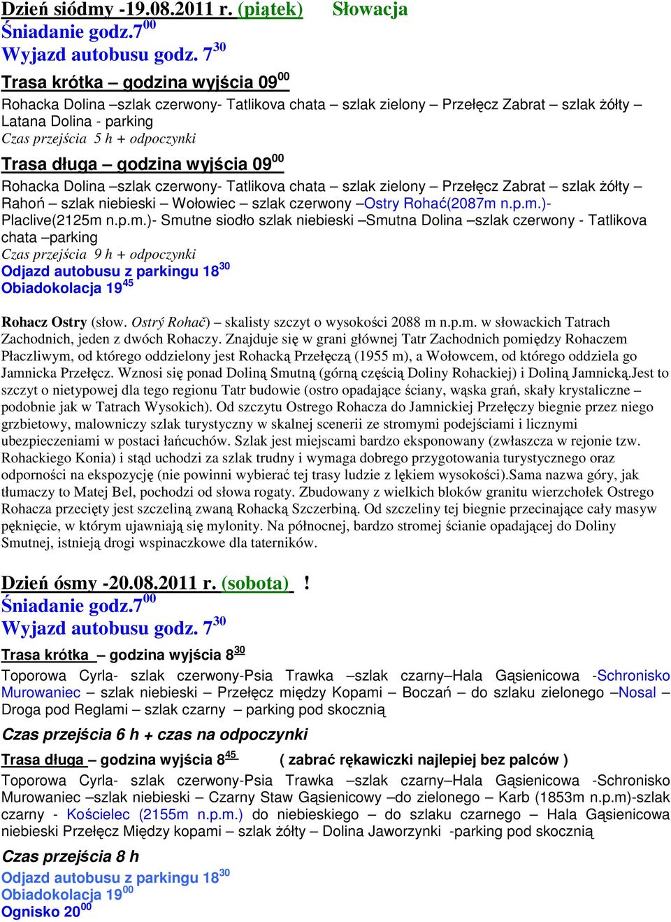 Trasa długa godzina wyjścia 09 00 Rohacka Dolina szlak czerwony- Tatlikova chata szlak zielony Przełęcz Zabrat szlak żółty Rahoń szlak niebieski Wołowiec szlak czerwony Ostry Rohać(2087m 