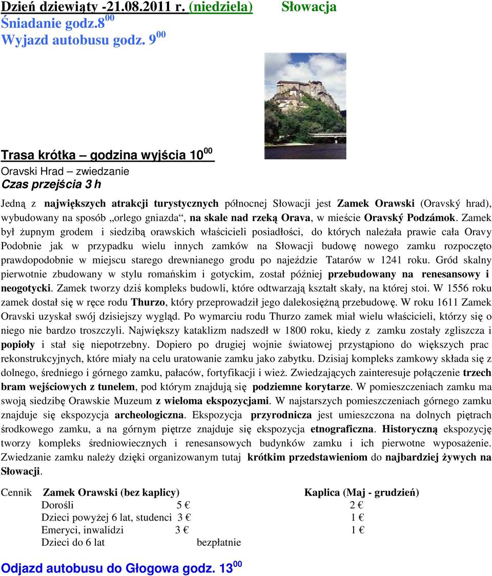 wybudowany na sposób orlego gniazda, na skale nad rzeką Orava, w mieście Oravský Podzámok.