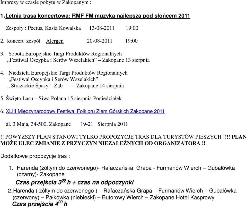 Niedziela Europejskie Targi Produktów Regionalnych Festiwal Oscypka i Serów Wszelakich Strażackie Śpasy -Ząb Zakopane 14 sierpnia 5. Święto Lasu Siwa Polana 15 sierpnia Poniedziałek 6.