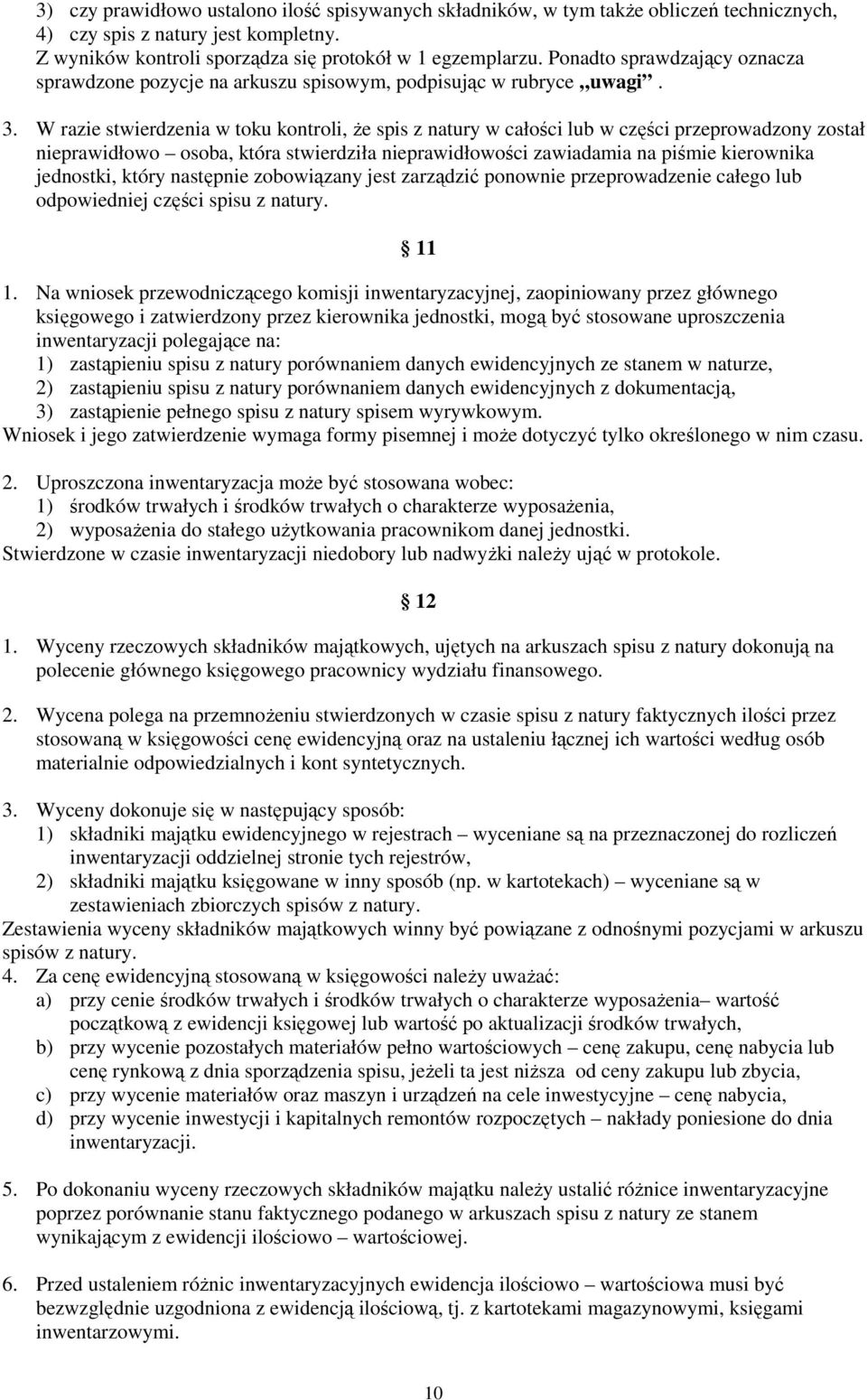 W razie stwierdzenia w toku kontroli, Ŝe spis z natury w całości lub w części przeprowadzony został nieprawidłowo osoba, która stwierdziła nieprawidłowości zawiadamia na piśmie kierownika jednostki,