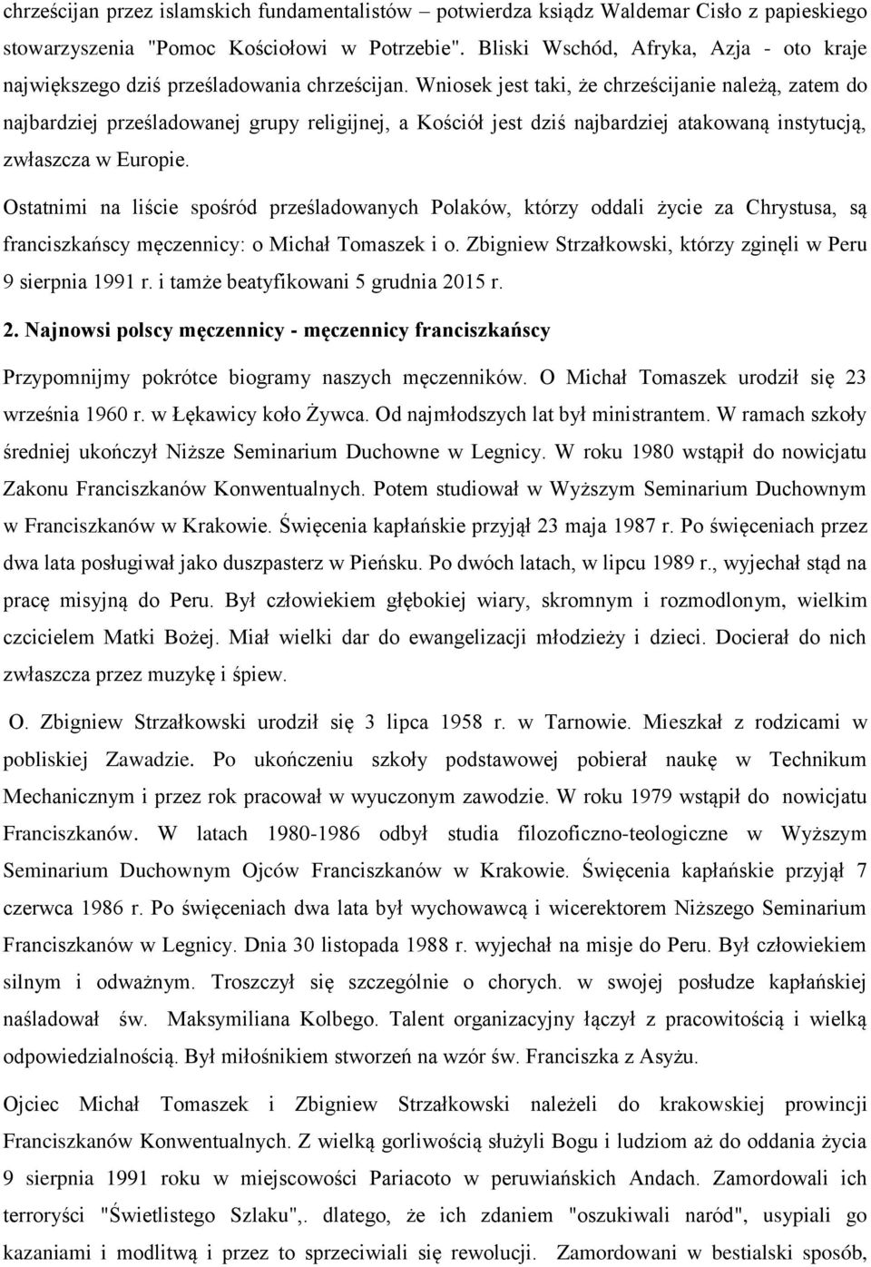 Wniosek jest taki, że chrześcijanie należą, zatem do najbardziej prześladowanej grupy religijnej, a Kościół jest dziś najbardziej atakowaną instytucją, zwłaszcza w Europie.