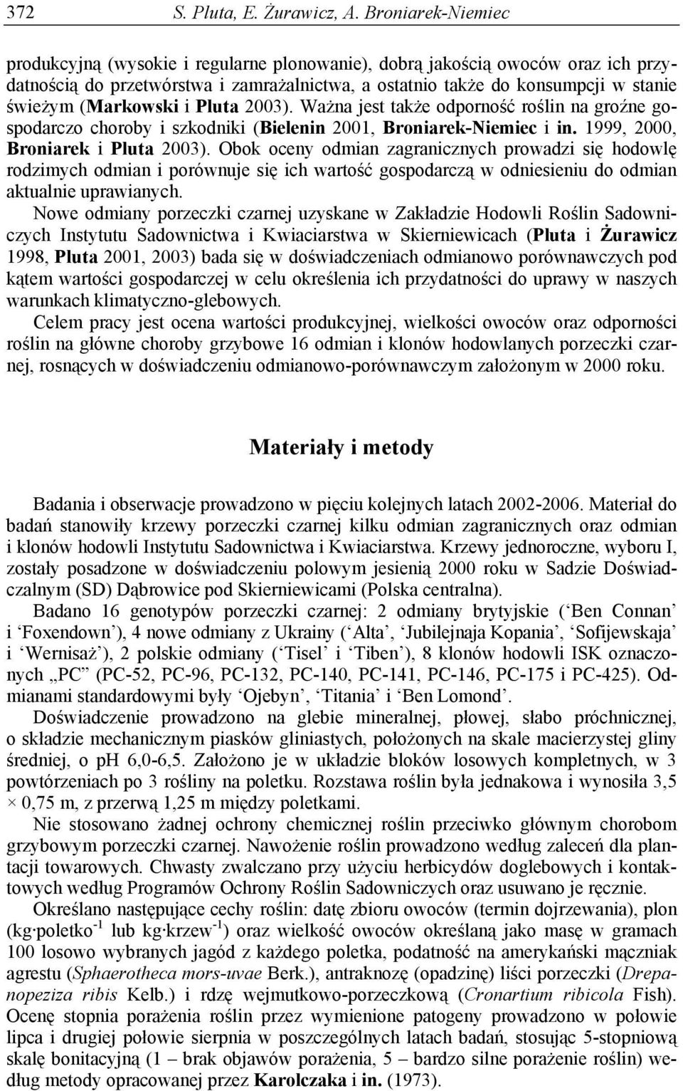 (Markowski i Pluta 2003). Ważna jest także odporność roślin na groźne gospodarczo choroby i szkodniki (Bielenin 2001, Broniarek-Niemiec i in. 1999, 2000, Broniarek i Pluta 2003).