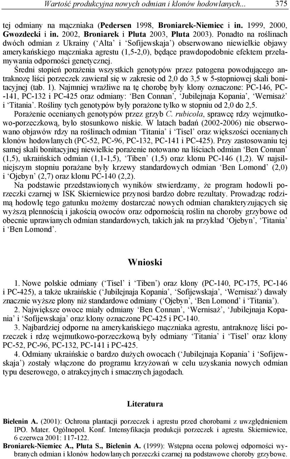 genetycznej. Średni stopień porażenia wszystkich genotypów przez patogena powodującego antraknozę liści porzeczek zawierał się w zakresie od 2,0 do 3,5 w 5-stopniowej skali bonitacyjnej (tab. 1).