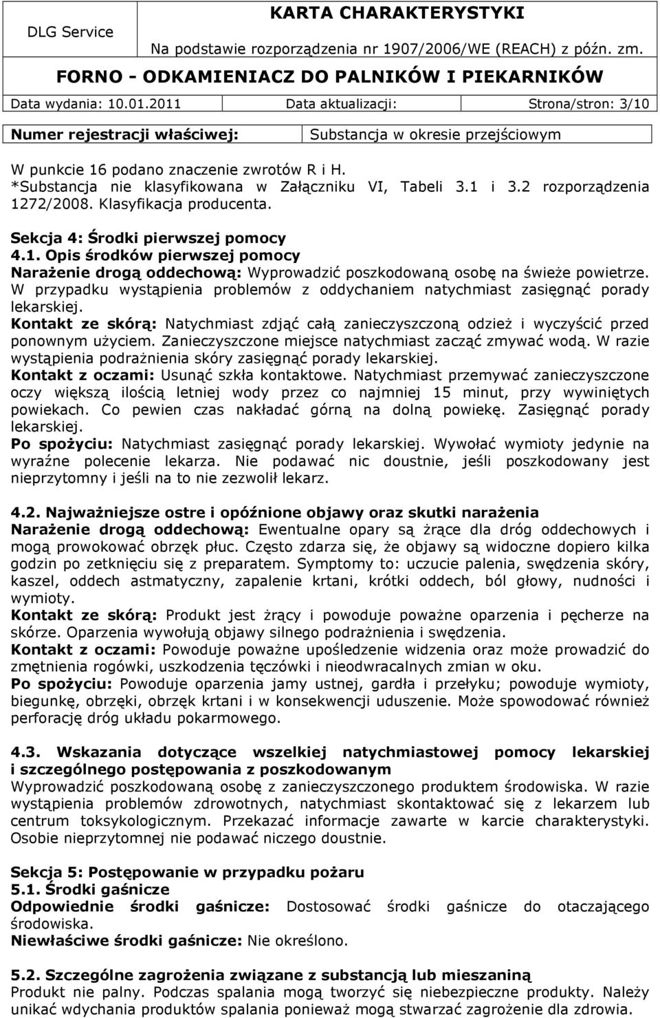 W przypadku wystąpienia problemów z oddychaniem natychmiast zasięgnąć porady lekarskiej. Kontakt ze skórą: Natychmiast zdjąć całą zanieczyszczoną odzież i wyczyścić przed ponownym użyciem.