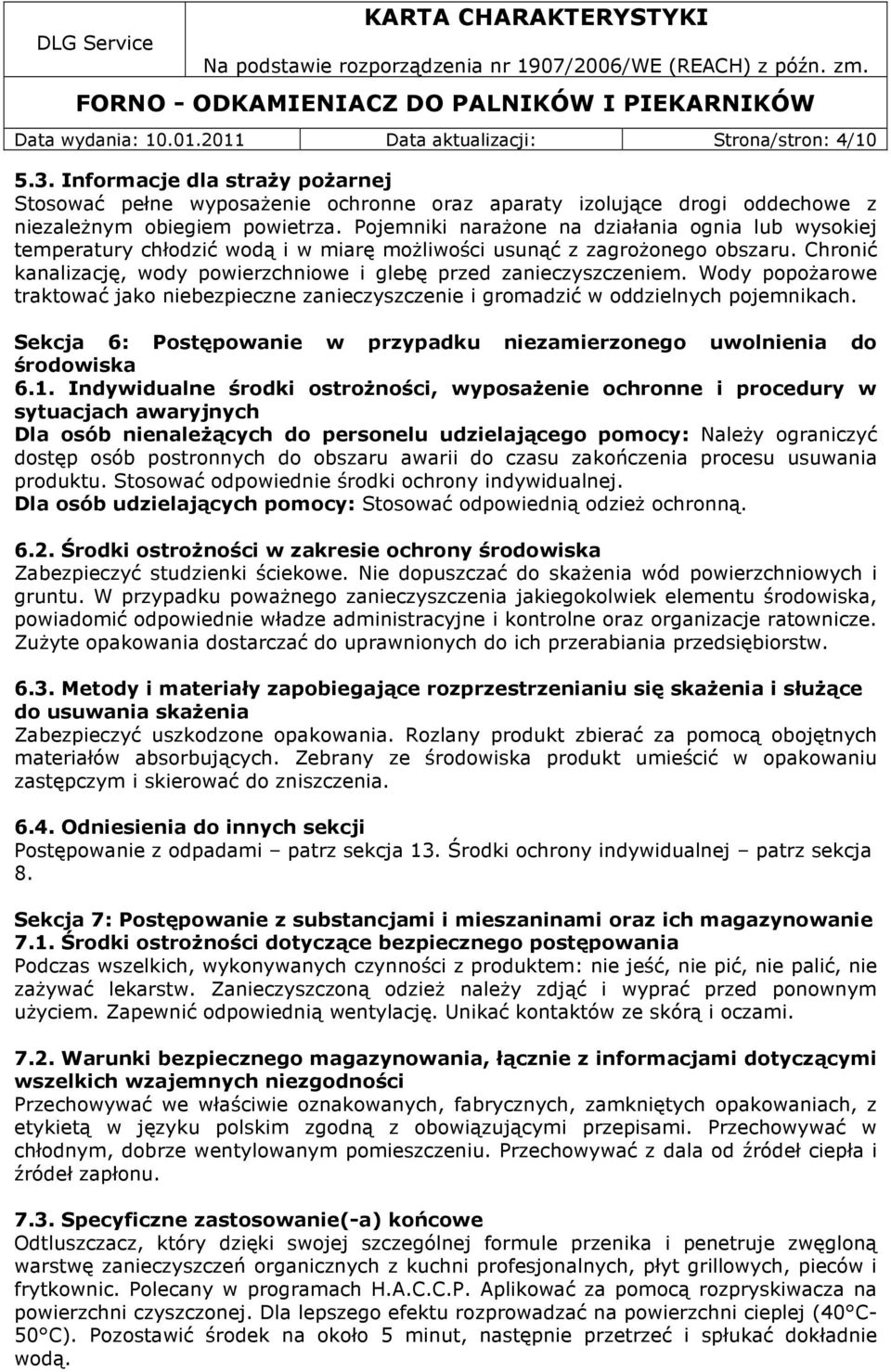 Pojemniki narażone na działania ognia lub wysokiej temperatury chłodzić wodą i w miarę możliwości usunąć z zagrożonego obszaru.