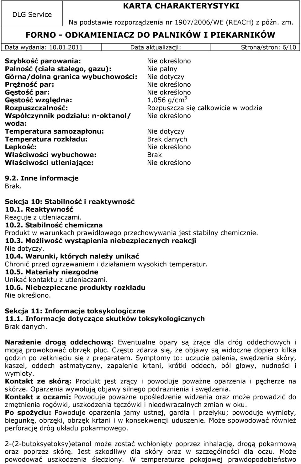 par: Nie określono Gęstość względna: 1,056 g/cm 3 Rozpuszczalność: Rozpuszcza się całkowicie w wodzie Współczynnik podziału: n-oktanol/ Nie określono woda: Temperatura samozapłonu: Nie dotyczy