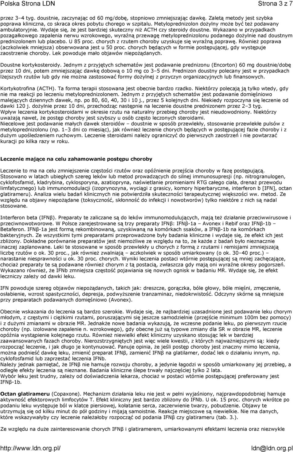 Wykazano w przypadkach pozagałkowego zapalenia nerwu wzrokowego, wyraźną przewagę metyloprednizolonu podanego dożylnie nad doustnym prednizolonem lub placebo. U 85 proc.