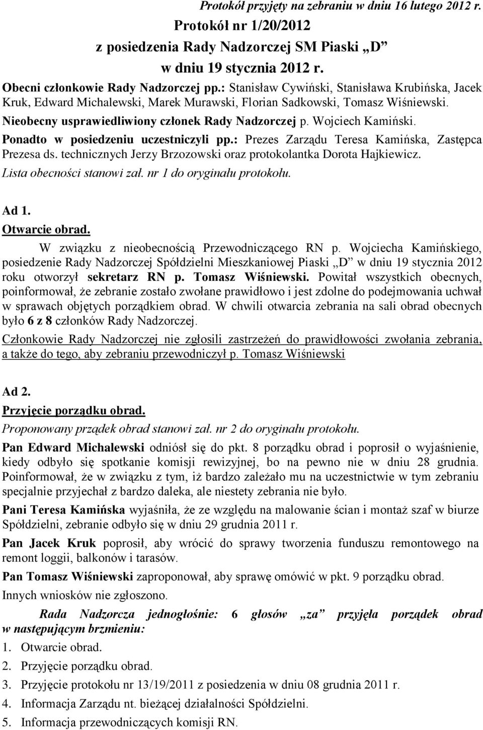 Wojciech Kamiński. Ponadto w posiedzeniu uczestniczyli pp.: Prezes Zarządu Teresa Kamińska, Zastępca Prezesa ds. technicznych Jerzy Brzozowski oraz protokolantka Dorota Hajkiewicz.