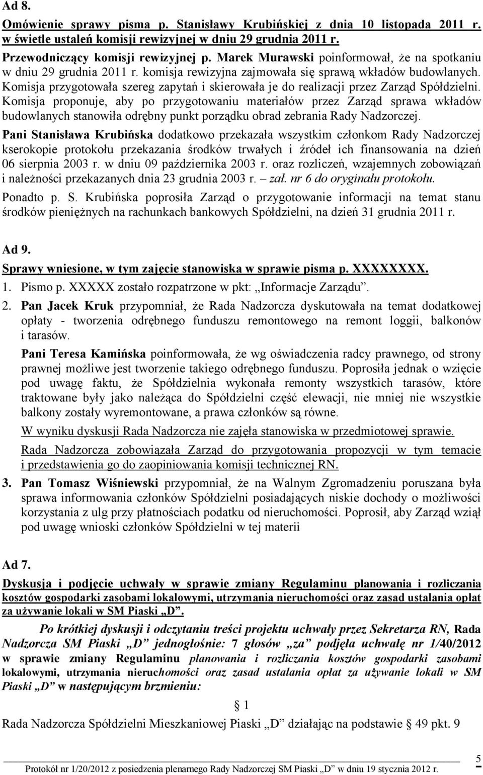 Komisja przygotowała szereg zapytań i skierowała je do realizacji przez Zarząd Spółdzielni.