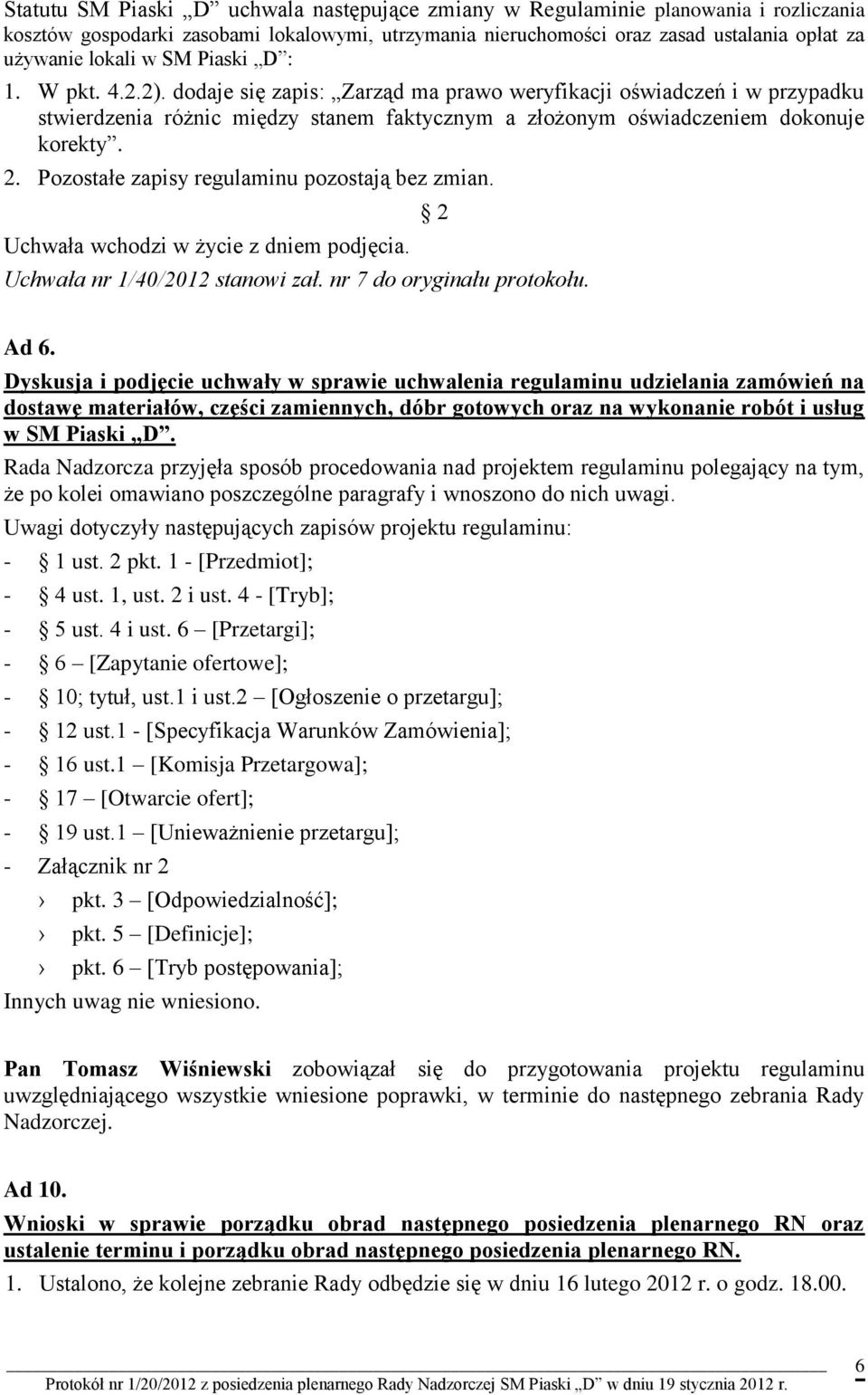 Pozostałe zapisy regulaminu pozostają bez zmian. Uchwała wchodzi w życie z dniem podjęcia. Uchwała nr 1/40/2012 stanowi zał. nr 7 do oryginału protokołu. 2 Ad 6.