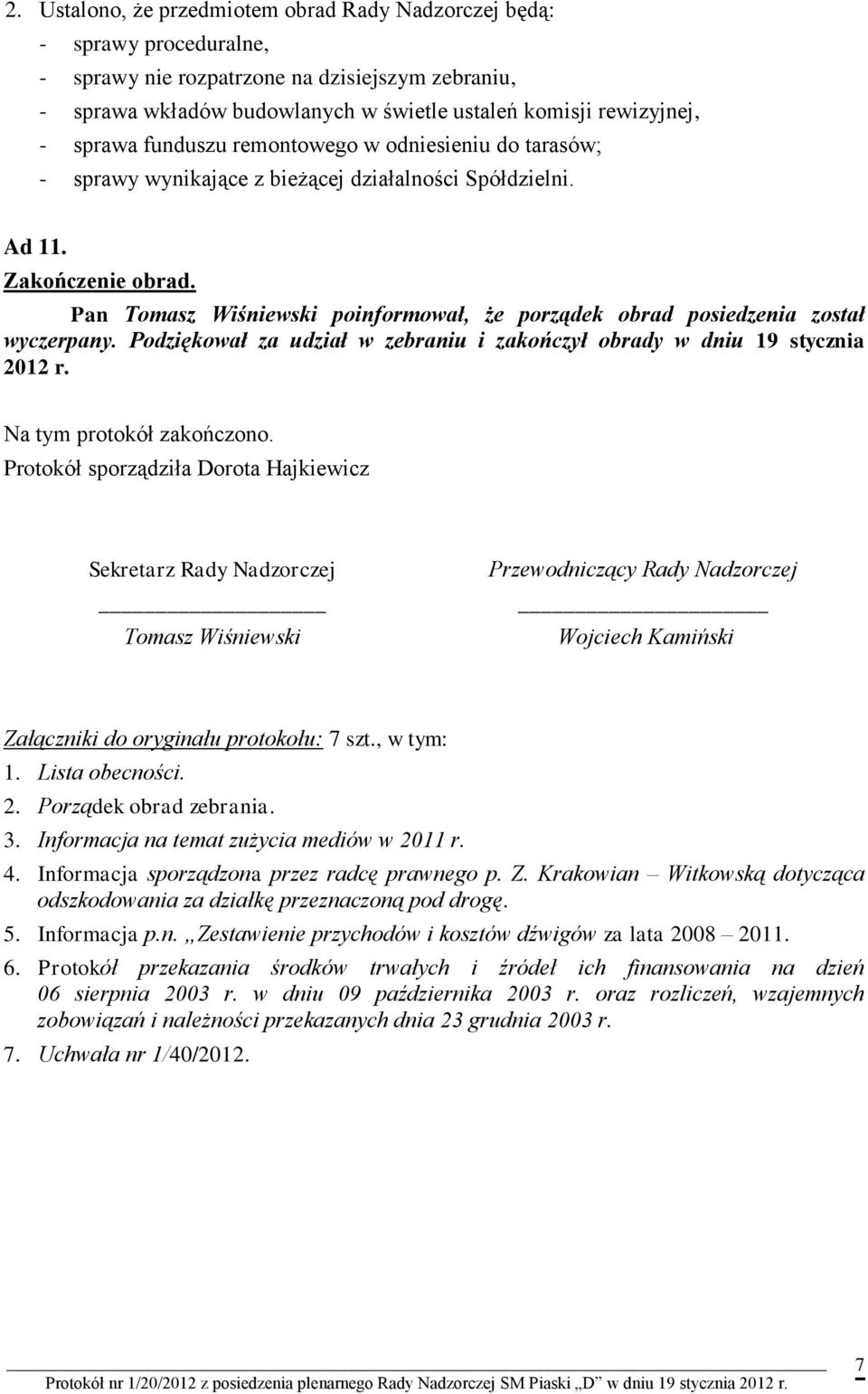 Pan Tomasz Wiśniewski poinformował, że porządek obrad posiedzenia został wyczerpany. Podziękował za udział w zebraniu i zakończył obrady w dniu 19 stycznia 2012 r. Na tym protokół zakończono.