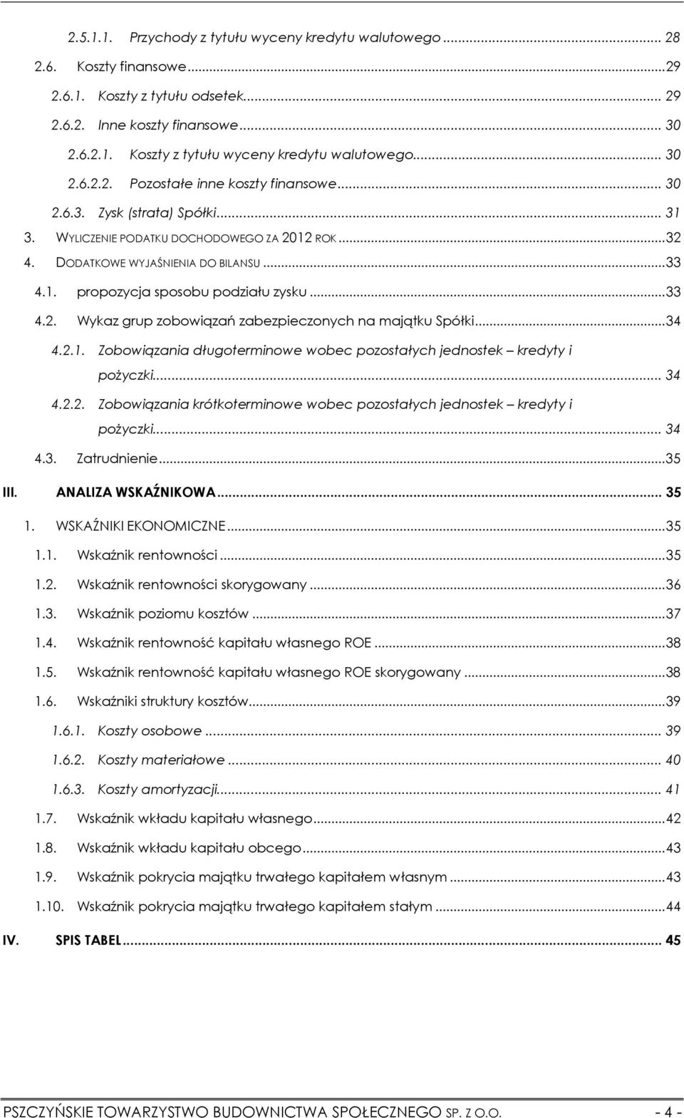 ..33 4.2. Wykaz grup zobowiązań zabezpieczonych na majątku Spółki...34 4.2.1. Zobowiązania długoterminowe wobec pozostałych jednostek kredyty i pożyczki... 34 4.2.2. Zobowiązania krótkoterminowe wobec pozostałych jednostek kredyty i pożyczki.