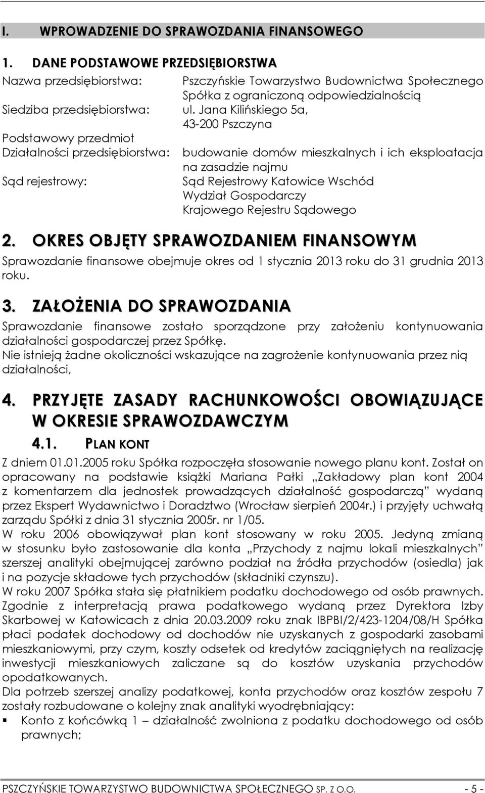 Jana Kilińskiego 5a, 43-200 Pszczyna Podstawowy przedmiot Działalności przedsiębiorstwa: budowanie domów mieszkalnych i ich eksploatacja na zasadzie najmu Sąd rejestrowy: Sąd Rejestrowy Katowice