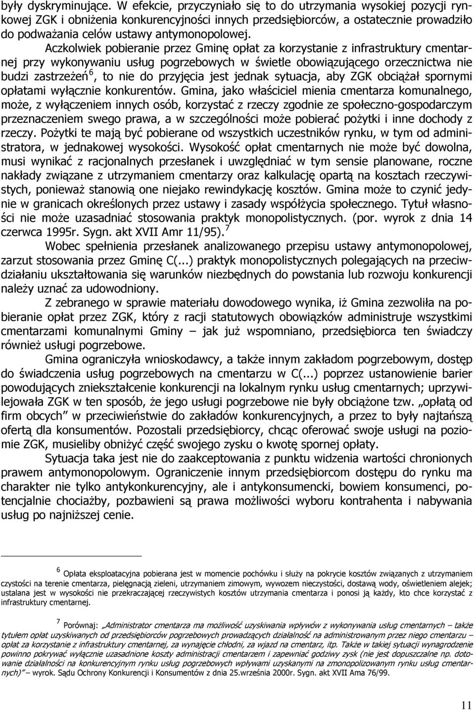 Aczkolwiek pobieranie przez Gminę opłat za korzystanie z infrastruktury cmentarnej przy wykonywaniu usług pogrzebowych w świetle obowiązującego orzecznictwa nie budzi zastrzeżeń 6, to nie do