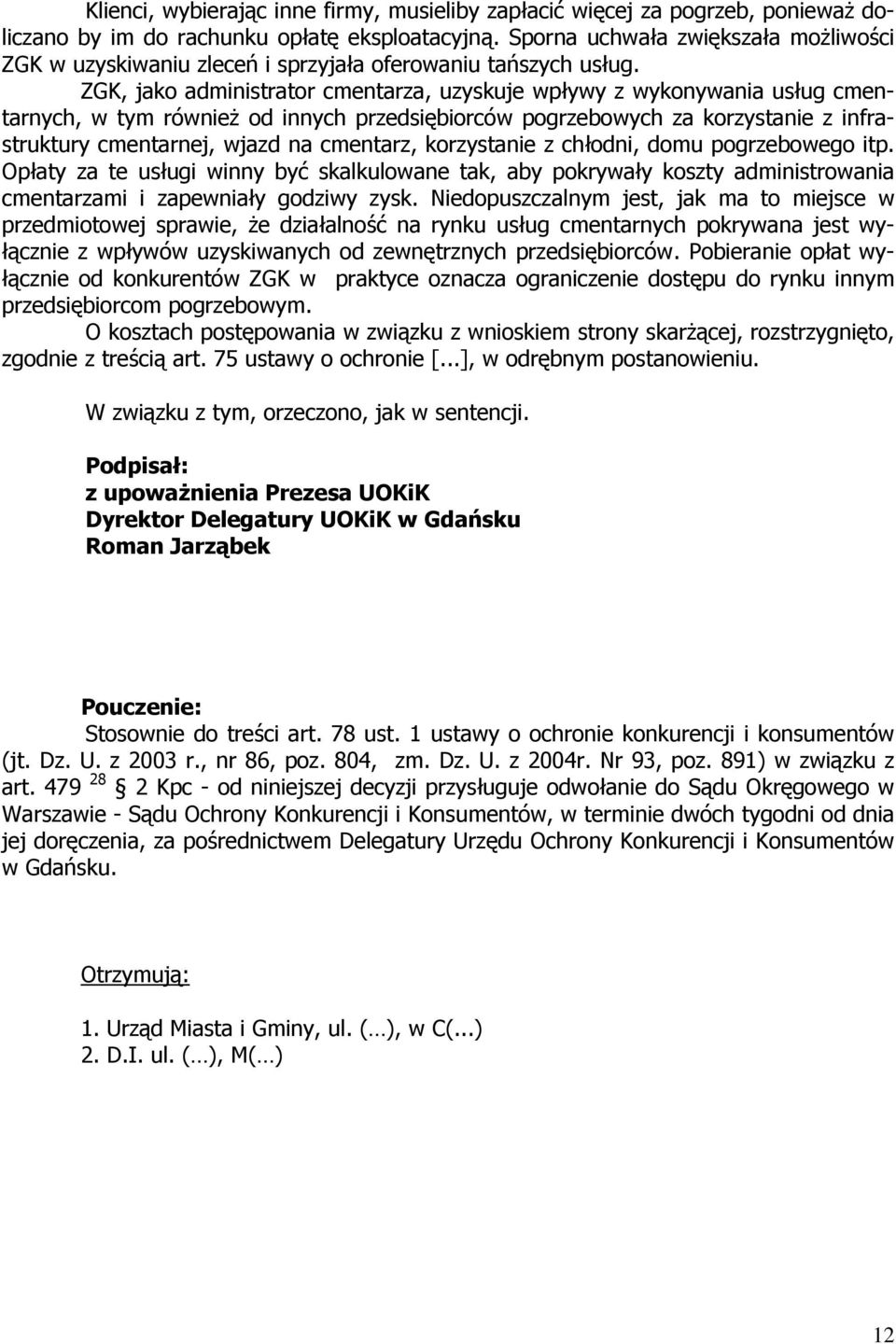 ZGK, jako administrator cmentarza, uzyskuje wpływy z wykonywania usług cmentarnych, w tym również od innych przedsiębiorców pogrzebowych za korzystanie z infrastruktury cmentarnej, wjazd na cmentarz,